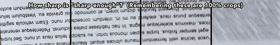 This is a 100% crop from some of the photos I took as I was testing this out for the chart above. I taped a piece of paper to the fence and took pictures of it. The lettering on the paper makes judging sharpness easy. You may be tempted to say that only the picture on the left is "sharp enough for your standard." But remember that these are zoomed in all the way. If you're viewing the first three photos at a normal size on the web, you couldn't tell the difference at all between them.